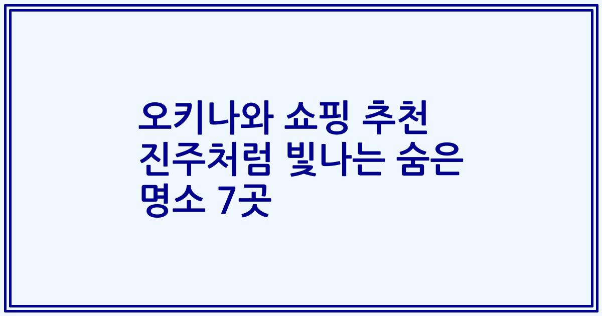 오키나와 쇼핑 추천 진주처럼 빛나는 숨은 명소 7곳