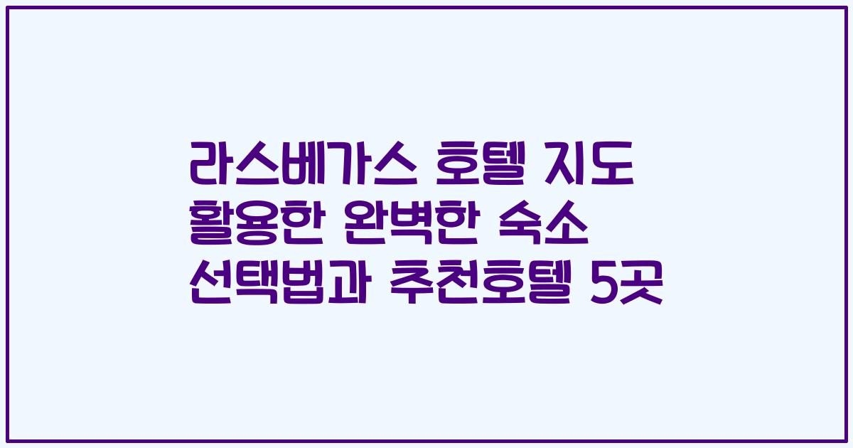 라스베가스 호텔 지도 활용한 완벽한 숙소 선택법과 추천호텔 5곳