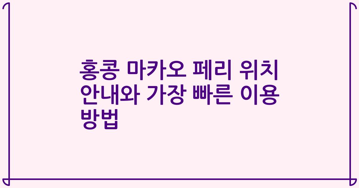 홍콩 마카오 페리 위치 안내와 가장 빠른 이용 방법