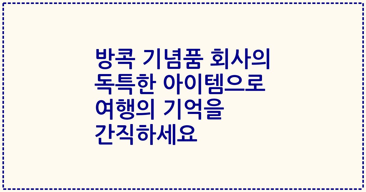 방콕 기념품 회사의 독특한 아이템으로 여행의 기억을 간직하세요