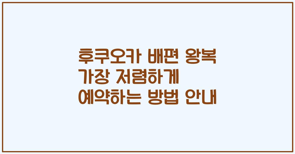 후쿠오카 배편 왕복 가장 저렴하게 예약하는 방법 안내
