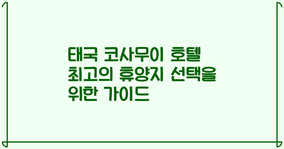태국 코사무이 호텔 최고의 휴양지 선택을 위한 가이드