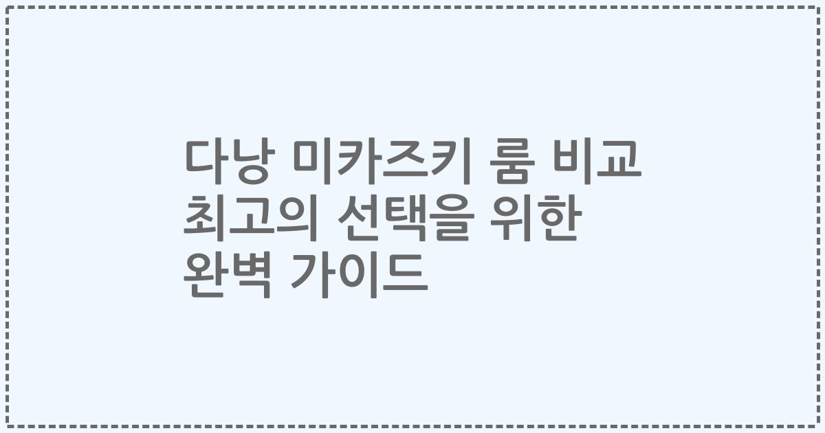 다낭 미카즈키 룸 비교 최고의 선택을 위한 완벽 가이드