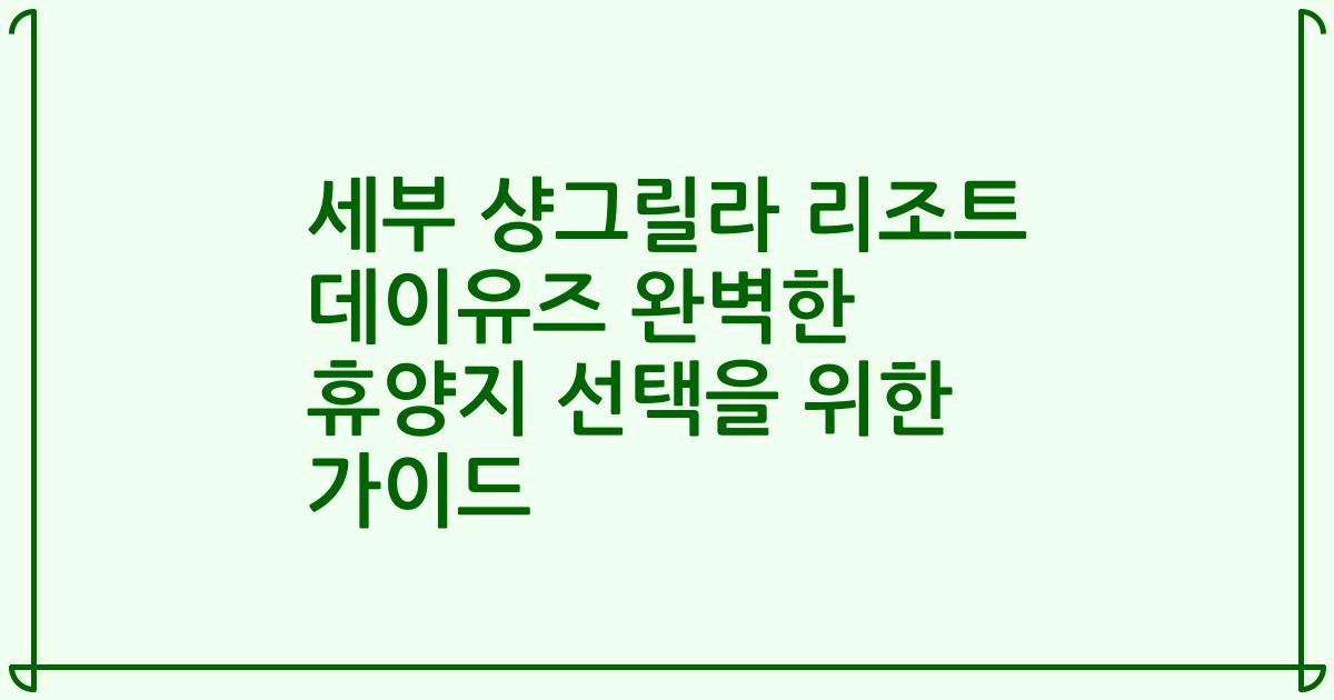 세부 샹그릴라 리조트 데이유즈 완벽한 휴양지 선택을 위한 가이드