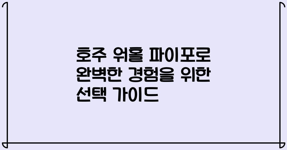 호주 워홀 파이포로 완벽한 경험을 위한 선택 가이드
