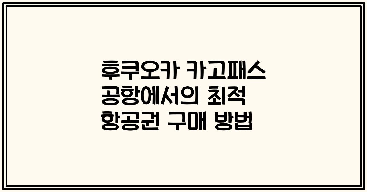 후쿠오카 카고패스 공항에서의 최적 항공권 구매 방법