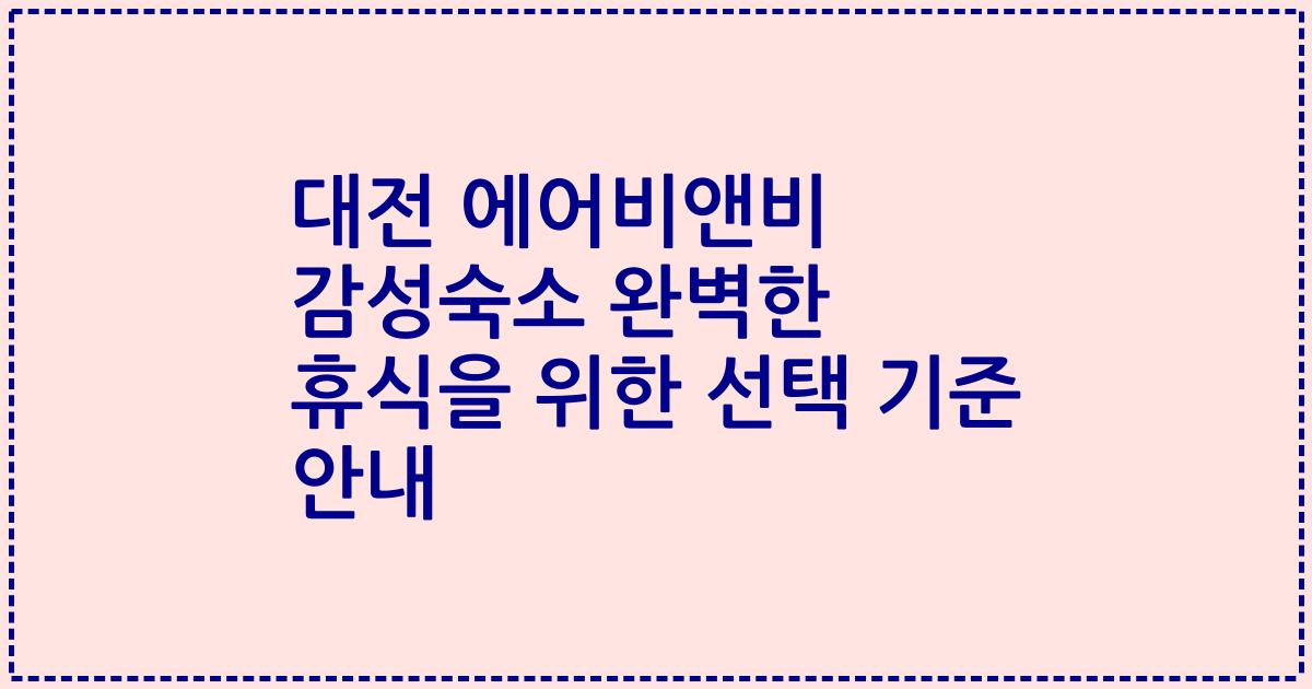 대전 에어비앤비 감성숙소 완벽한 휴식을 위한 선택 기준 안내