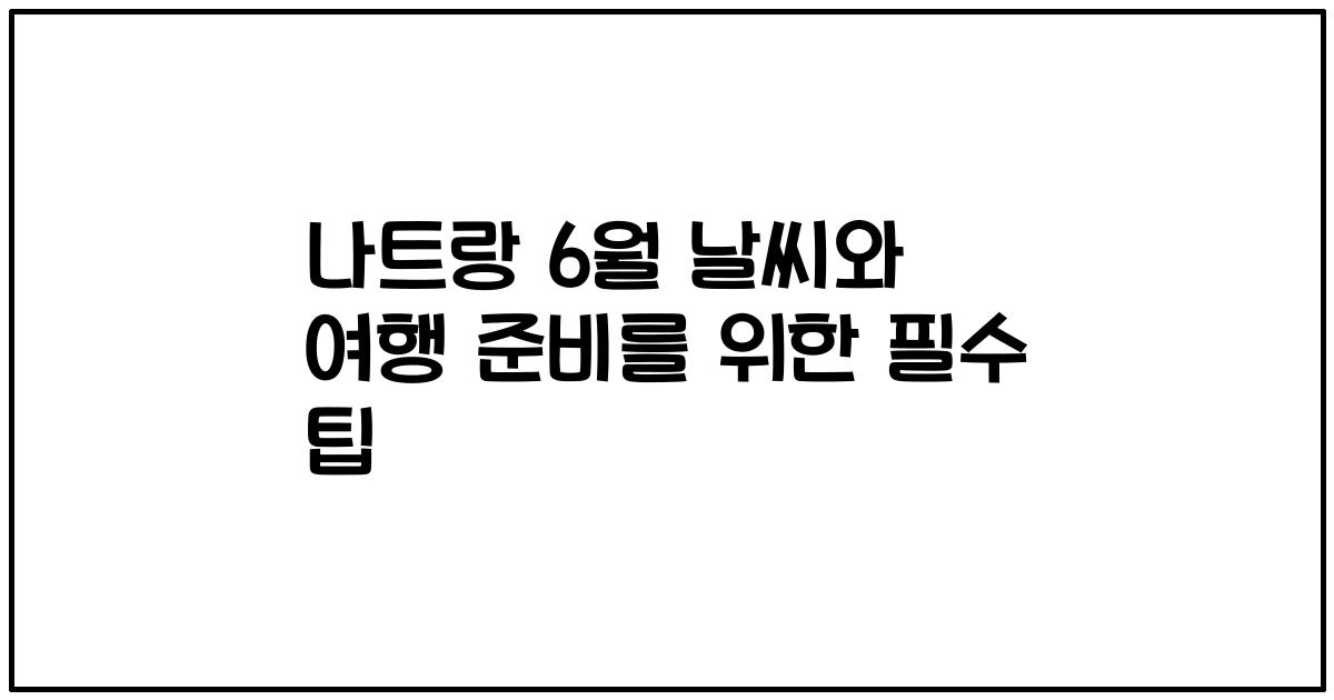 나트랑 6월 날씨와 여행 준비를 위한 필수 팁